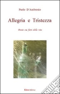 Allegria e tristezza. Poesie sui fatti della vita libro di D'Ambrosio Paolo