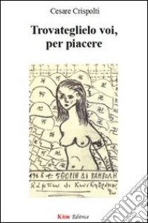 Trovateglielo voi, per piacere libro di Crispolti Cesare