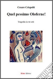 Quel pessimo Oloferne! libro di Crispolti Cesare