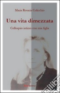 Una vita dimezzata libro di Colicchio M. Rosaria