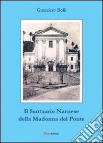 Il santuario Narnese della Madonna del Ponte libro di Bolli Guerriero