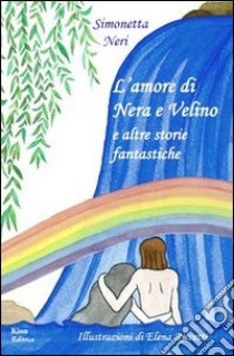 L'amore di Nera e Velino e altre storie fantastiche libro di Neri Simonetta