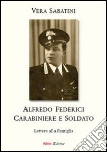 Alfredo Federici carabiniere e soldato. Lettere alla famiglia libro di Sabatini Vera