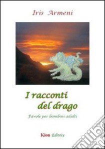 I racconti del drago. Favole per bambini adulti libro di Armeni Iris