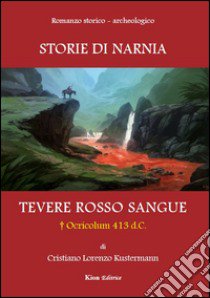 Tevere rosso sangue. Ocricolum 413 d.C. Storie di Narnia libro di Kustermann Cristiano L.