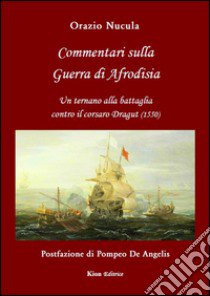 Commentari sulla guerra di Afrodisia. Un ternano alla battaglia contro il corsaro Dragut (1550) libro di Nucula Orazio