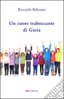 Un cuore troboccante di gioia libro di Beltrami Riccardo