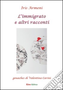 L'immigrato e altri racconti libro di Armeni Iris