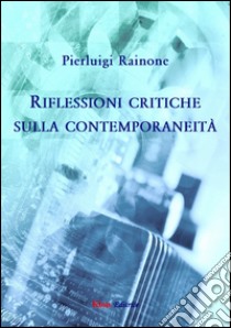 Riflessioni critiche sulla contemporaneitÃ  libro di Rainone Pierluigi