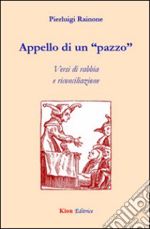 Appello di un Â«pazzoÂ». Versi di rabbia e riconciliazione libro di Rainone Pierluigi