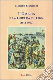 L'Umbria e la guerra di Libia (1911-1912) libro di Marcellini Marcello