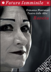 Rosvita. Con DVD libro di Montanari Ermanna; Teatro delle Albe (cur.)