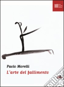 L'arte del fallimento. Con CD Audio libro di Morelli Paolo