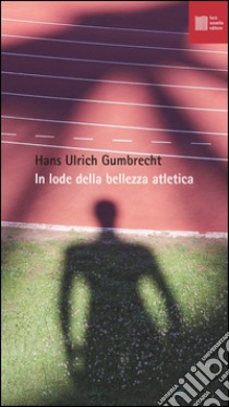 In lode della bellezza atletica libro di Gumbrecht Hans U.