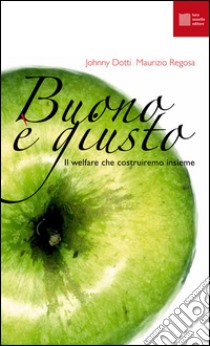 Buono è giusto. Il welfare che costruiremo insieme libro di Dotti Johnny; Regosa Maurizio