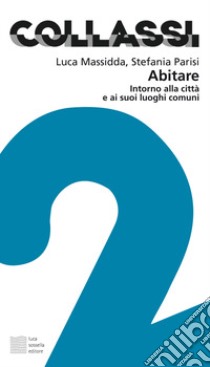 Abitare. Intorno alla città e ai suoi luoghi comuni libro di Massidda Luca; Parisi Stefania