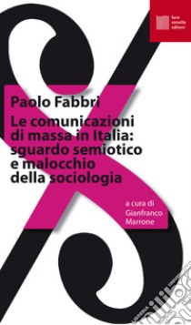 Le comunicazioni di massa in Italia: sguardo semiotico e malocchio della sociologia libro di Fabbri Paolo; Marrone G. (cur.)