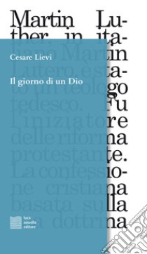 Il giorno di un Dio. Dodici frammenti scenici in ricordo di Martin Lutero libro di Lievi Cesare