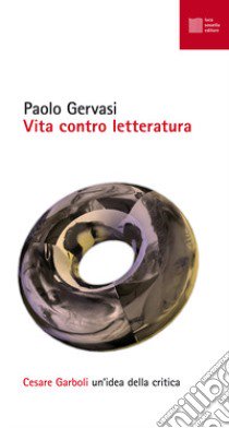 Vita contro letteratura. Cesare Garboli: un'idea della critica libro di Gervasi Paolo