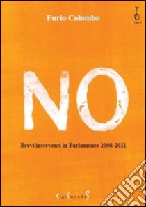 No. Brevi interventi in Parlamento 2008-2011 libro di Colombo Furio; Boscaino M. (cur.)