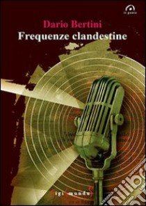 Frequenze clandestine libro di Bertini Dario