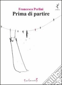 Prima di partire libro di Perlini Francesca