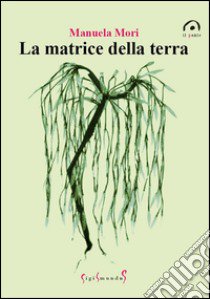 La matrice della terra libro di Mori Manuela