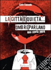 La città è quieta... Ombre parlano. Una storia punk libro di Cannella Carlo