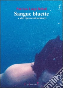 Sangue bluette e altri riprovevoli inchiostri libro di Belloli Patrizio Luigi