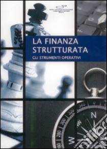 Finanza strutturata. Gli strumenti operativi libro