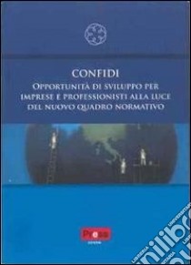 Confidi. Opportunità di sviluppo per imprese e professionisti alla luce del nuovo quadro normativo libro di Consiglio nazionale dei dottori commercialisti (cur.)