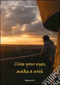 Close your eyes, make a wish. Ediz. italiana libro di Castelli Giulia