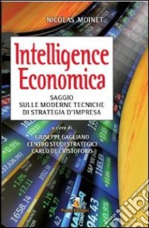 Intelligence economica. Saggio sulle moderne tecniche di strategia d'impresa libro di Moinet Nicolas; Gagliano G. (cur.)