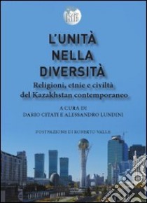 L'unità nella diversità. Religioni, etnie e civiltà nel Kazakhstan contemporaneo libro di Citati D. (cur.); Lundini A. (cur.)