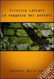 La saggezza dei posteri libro di Lattaro Cristina