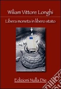 Libera moneta in libero stato libro di Longhi William Vittore