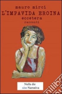 L'impavida eroina eccetera libro di Mirci Mauro