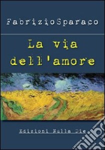 La via dell'amore libro di Sparaco Fabrizio