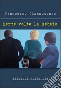 Certe volte la nebbia libro di Giannoccaro Francesco