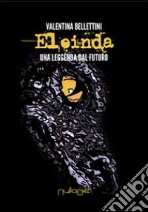 Eleinda. Una leggenda dal futuro libro di Bellettini Valentina