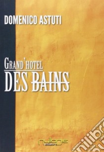 Grand'Hotel Des Bains libro di Astuti Domenico