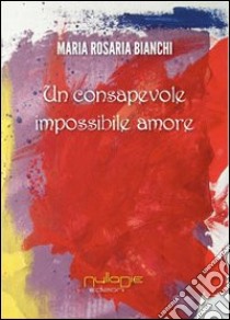 Un consapovole impossibile amore libro di Bianchi M. Rosaria