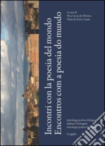 Incontri con la poesia del mondo. Antologia poetica bilingue portoghese/italiano-Encontros com a poesia do mundo. Antologia poética bilíngue português/italiano. Ediz. bilingue libro di Oliveira V. L. D. (cur.); Paiva Limão P. C. D. (cur.)