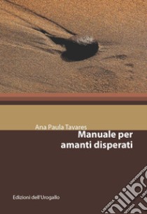 Manuale per amanti disperati libro di Tavares Ana Paula