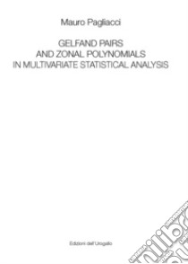 Gelfand pairs and zonal polynomials in multivariate statistical analysis libro di Pagliacci Mauro