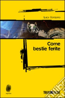 Come bestie ferite libro di Bonzano Luca