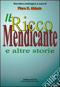 Il ricco mendicante e altre storie. Raccolta antologica libro di Abbate P. R. (cur.)