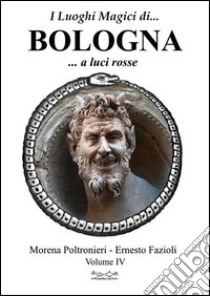 I luoghi magici di... Bologna. Vol. 5: A luci rosse libro di Poltronieri Morena; Fazioli Ernesto