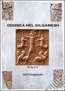 Odissea nel Gilgamesh. Io & l'io libro di Casagrande Jari