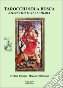 Tarocchi sola busca. Storia, misteri, alchimia libro di Dorsini Cristina; Poltronieri Morena